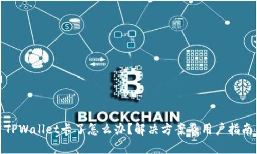 TPWallet卡了怎么办？解决方案及用户指南
