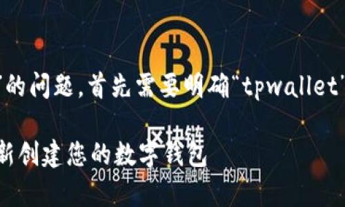 关于“tpwallet可以重新创建吗”的问题，首先需要明确“tpwallet”是指什么。以下将为您详细解答。

### tpwallet：如何安全地重新创建您的数字钱包