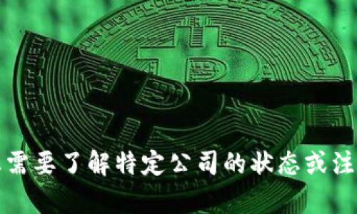 抱歉，我无法提供有关该公司的最新情况或注销信息。如果您需要了解特定公司的状态或注销的原因，建议访问该公司的官方网站或查看相关官方公告。