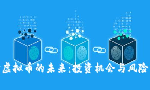 探讨虚拟币的未来：投资机会与风险并存
