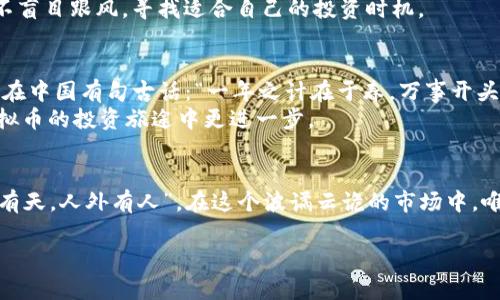   探寻MISS虚拟币的未来：市场行情、投资机会与风险分析 / 

 guanjianci MISS虚拟币, 虚拟货币行情, 加密货币投资, 市场分析 /guanjianci 

引言：虚拟货币的风起云涌
近年来，随着科技的迅猛发展，虚拟货币的热度不断攀升，MISS虚拟币便是在这股潮流中涌现的一枚新星。作为一种新兴的数字资产，MISS不仅吸引了投资者的关注，也引发了市场的广泛讨论。那么，MISS虚拟币的行情如何？今天，我们将深入探讨其市场表现、投资机会以及所面临的风险。

什么是MISS虚拟币？
MISS虚拟币，全名可能由于其平台或社区而异，但通常来说，它代表着一种建立在区块链技术之上的数字货币。与比特币、以太坊等主流虚拟货币相比，MISS可能具有其独特的用例和社区文化。这些特点使得它在市场中独树一帜，尤其是在一些特定的社群中。“陌生人也是朋友”，这很适用于 MISS 的社群动态，大家相互讨论、分享见解，共同探索未来的可能性。

MISS虚拟币的市场行情分析
在目前的加密市场中，MISS虚拟币经历了关注度和波动性的双重增长。根据最新的市场数据，MISS在过去几个月内的表现可谓波澜壮阔，有时候就像翻船的筏子，有时则如同晨曦中的商船驶向光明的彼岸。
首先，根据交易所的数据显示，MISS的价格在短短几周内可能经历数次上涨与下跌，这一点对投资者构成了挑战。尤其是“股市有风险，投资需谨慎”的老话，正好提醒了我们投资MISS时的注意事项。在研究其价格波动时，用户们常常需要关注市场新闻、社区动态、合作伙伴关系以及项目的技术进展。

投资MISS的机会
虽然市场的波动性显而易见，但这也意味着投资MISS可能存在巨大的机会。对于那些善于捕捉机会的投资者来说，这就如同“夜长梦多”，在合适的时机下手总是能够获得丰厚的回报。
MISS虚拟币支持的生态系统、技术框架以及潜在应用场景，都是影响其价值的重要因素。例如，如果MISS能够吸引到知名企业的合作伙伴，将应用其技术于实际业务中，那么这无疑会增强投资者的信心，进一步推高其价格。
此外，随着全球对数字资产认知的逐渐提升，更多的用户正在开始关注和投资虚拟货币。这就像春天的种子发芽，MISS正处于一个可能的成长周期中。

MISS虚拟币的风险分析
然而，任何投资都伴随着风险，特别是涉及虚拟货币市场。MISS虚拟币的风险主要体现在以下几个方面：
ul
    listrong市场波动性：/strong与传统市场相比，加密市场的波动性更大，短时间内可能出现大幅价格波动。/li
    listrong技术风险：/strong如同在一条泥泞的小路上行驶，技术问题可能造成交易失败或资产丢失。/li
    listrong监管风险：/strong各国对于虚拟货币的监管政策尚在不断变化中，政策变动也可能对MISS的价值造成影响。/li
    listrong竞争风险：/strong随着市场的不断发展，可能出现更多竞争性的虚拟货币，使得MISS的市场份额受到威胁。/li
/ul

如何有效投资MISS虚拟币？
在这样的市场环境下，想要投资MISS，首先需要做好功课，了解该虚拟币的背景信息、市场表现和风险评估。正如“好汉不提当年勇”，投资者不仅需要全面的知识储备，还需了解最新动态。
其次，合理配置自己的资产，建议不要将全部资金投入到MISS中，应考虑分散投资，降低风险。此外，保持冷静，随时调整投资策略，也是一种智慧。“耐心是金”，不盲目跟风，寻找适合自己的投资时机。

综合总结
MISS虚拟币无疑是在数字货币市场上一个值得关注的项目。虽然市场行情波动，风险时刻存在，但对于有准备的投资者而言，MISS也代表着无限的可能。正如在中国有句古话：“一年之计在于春，万事开头难”，初入市场的朋友们要掌握好这一时机，精心耕耘，未来的收获定会让您喜出望外。
在投资的过程中，谨记市场的变化，以及自身的目标与心理状态，才能在这片未知的海洋中稳荡前行。希望本文能为您提供一些有价值的见解，助您在MISS虚拟币的投资旅途中更进一步。

结语
无论未来MISS的价格走势如何，它都为许多投资者提供了探索虚拟货币世界的机会。在这段旅程中，投资者应保持足够的信息灵通与谦逊的态度，毕竟“天外有天，人外有人”，在这个波谲云诡的市场中，唯有不断学习与适应，才能把握住机遇，驶向成功的彼岸。

希望每一位有梦想的投资者都能在MISS的投资中找到自己的财富之路，创造出属于自己的传奇故事！