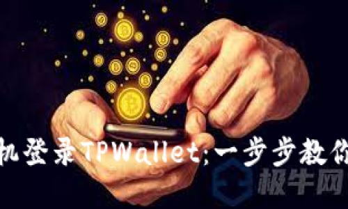 如何在其他手机登录TPWallet：一步步教你安全切换设备