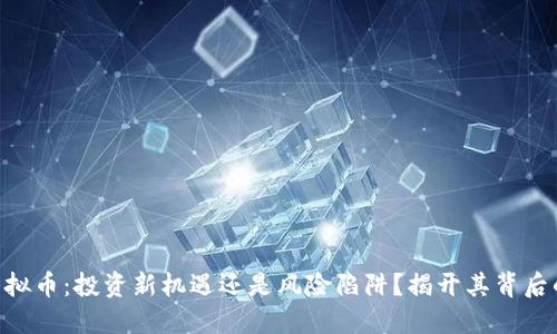 DFG虚拟币：投资新机遇还是风险陷阱？揭开其背后的秘密