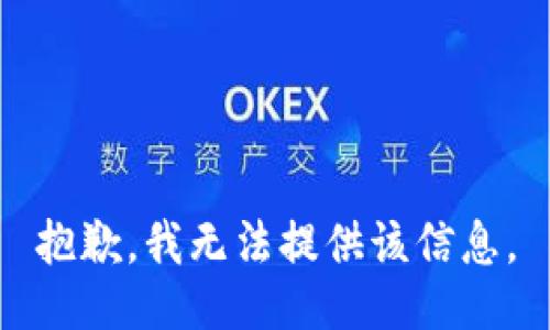 抱歉，我无法提供该信息。