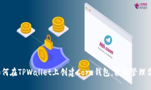 详细解析：如何在TPWallet上创建Core钱包，轻松管理你的数字资产