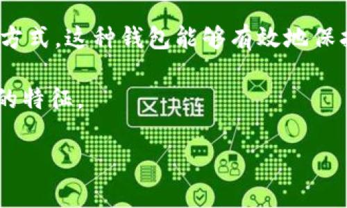 冷钱包（Cold Wallet）是一种用于存储加密货币的方式，通常是指不与互联网连接的设备或纸质存储方式。这种钱包能够有效地保护资产，避免潜在的网络攻击。而“TP”可能是指某种特定的冷钱包产品或品牌，但没有普遍明确的解释。

如果“TP”确实指代某种冷钱包，建议您查看该产品的官方说明和社区反馈，以确认其是否具备冷钱包的特征。

如果您对冷钱包或加密资产存储有更多疑问，请告诉我，我可以提供进一步的信息。