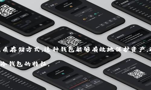 冷钱包（Cold Wallet）是一种用于存储加密货币的方式，通常是指不与互联网连接的设备或纸质存储方式。这种钱包能够有效地保护资产，避免潜在的网络攻击。而“TP”可能是指某种特定的冷钱包产品或品牌，但没有普遍明确的解释。

如果“TP”确实指代某种冷钱包，建议您查看该产品的官方说明和社区反馈，以确认其是否具备冷钱包的特征。

如果您对冷钱包或加密资产存储有更多疑问，请告诉我，我可以提供进一步的信息。