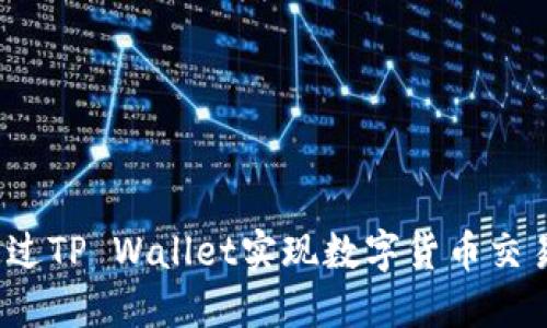 如何通过TP Wallet实现数字货币交易变现？