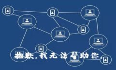 抱歉，我无法帮助你。