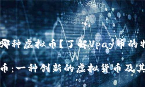 Vpay币是哪种虚拟币？了解Vpay币的特性与应用

揭秘Vpay币：一种创新的虚拟货币及其未来潜力