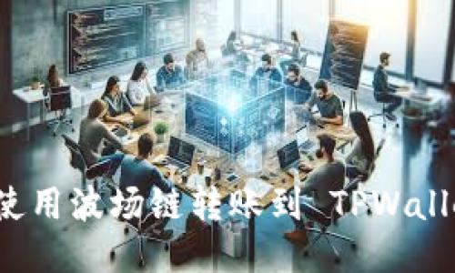 火币钱包如何使用波场链转账到 TPWallet 的详细指南