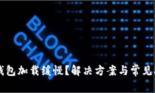 面对TP钱包加载缓慢？解决方案与常见问题解析