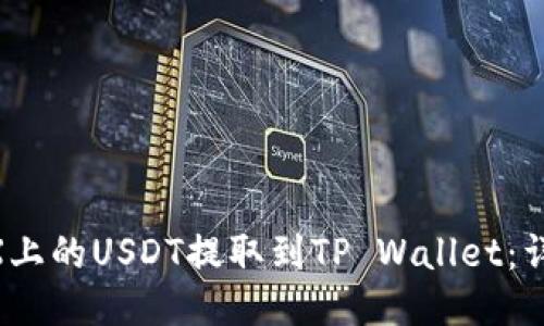 如何将OKEX上的USDT提取到TP Wallet：详细步骤指南