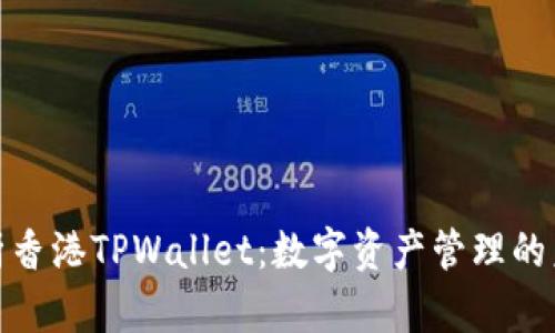 全面解析香港TPWallet：数字资产管理的未来之路