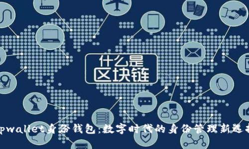 tpwallet身份钱包：数字时代的身份管理新选择