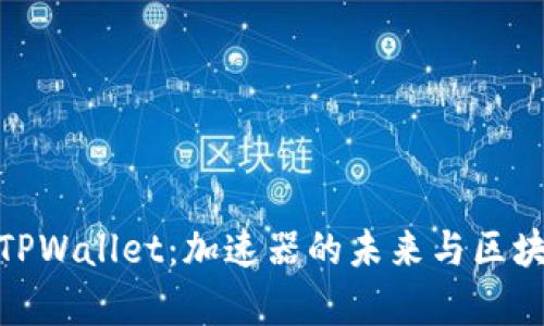 全面解析TPWallet：加速器的未来与区块链的结合