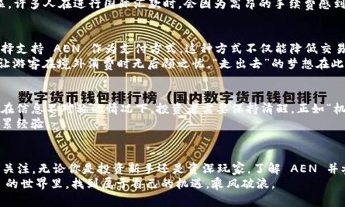 探索 AEN 虚拟币的未来——价值、应用与投资机会

虚拟币, AEN币, 加密货币, 投资机会/guanjianci

引言：虚拟币的浪潮与 AEN 的崛起
近年来，随着区块链技术的不断发展和普及，虚拟币已经成为金融领域中不可忽视的一部分。投资者、企业和普通消费者都在寻找如何合理地利用这些数字资产。就在这样的背景下，AEN 虚拟币作为一种新兴的加密货币，逐渐走入了人们的视野。
一句古话说得好：“一日之计在于晨”，在创业和投资的领域里，早一步的布局可以让你在竞争中占据优势。而现在，就是关注 AEN 虚拟币的最佳时机。本文将深入探讨 AEN 虚拟币的价值、应用及其投资机会，为你提供一份详尽的指南。

AEN 虚拟币的基本介绍
AEN 虚拟币是基于区块链技术的数字货币，它的设计初衷是为了促进各种交易的便利性与安全性。与传统的货币系统相比，AEN 提供了去中心化、不可伪造等优势，使每一笔交易都能被信任和验证。
这种虚拟币不仅限于金融交易，还能够衍生出多种应用场景，从智能合约到在线支付再到供应链管理，AEN 在各个行业中都有着广阔的前景。

AEN 虚拟币的核心优势
首先，AEN 的去中心化特点使得它不受任何政府和金融机构的控制，用户可以自由地进行交易，而不必担心信息被篡改或黑客攻击。正如中国的一句谚语：“明枪易躲，暗箭难防”，在复杂的金融市场中，透明度和安全性是投资者所追求的核心要素。
其次，AEN 虚拟币的交易费用通常低于传统金融交易，尤其是在跨境交易方面，这一优势更加明显。许多人在进行国际汇款时，会因为高昂的手续费感到无奈，而 AEN 的出现为这一市场提供了新的解决方案。

AEN 虚拟币的应用场景
随着 AEN 虚拟币的推广和应用，它的场景也逐渐丰富。比如在电子商务领域，越来越多的商家选择支持 AEN 作为支付方式。这种方式不仅能降低交易成本，还能提高交易的效率。
不仅如此，在旅游行业，AEN 也展现出独特的优势。随着旅游业的全球化，使用 AEN 进行支付将让游客在境外消费时无后顾之忧，“走出去”的梦想在此时成为了可能。

投资 AEN 的机会与挑战
尽管 AEN 虚拟币展现出许多机会，但投资者在参与时也需要理性。市场的波动性往往很大，尤其在信息不对称的情况下，投资者需要保持清醒。正如“机会到来时，你要学会抓住它，但也不要盲目跟风”这句熟悉的话，理智的投资决策才是成功的基础。
在进行投资前，建议深入了解 AEN 的白皮书、团队背景及市场动向，甚至可以通过模拟交易来积累经验。

结论：为未来的投资做准备
AEN 虚拟币作为一种新兴的数字资产，凭借其独特的优势和广泛的应用前景，吸引了越来越多的关注。无论你是投资新手还是资深玩家，了解 AEN 并参与其中，都是一个不错的选择。
最后，投资如同行走在一条通往成功的路上，有时也需要“走一步，看一步”。希望大家能够在 AEN 的世界里，找到属于自己的机遇，乘风破浪。