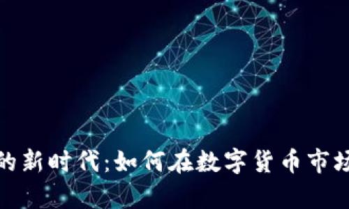 投资虚拟币的新时代：如何在数字货币市场中稳健前行
