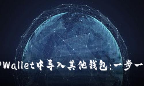 如何在TPWallet中导入其他钱包：一步一步的指南
