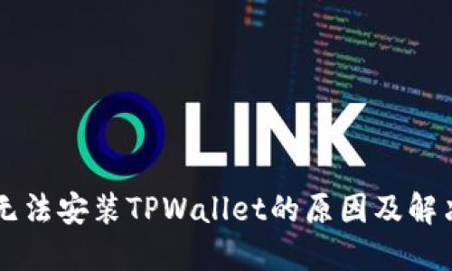 手机无法安装TPWallet的原因及解决方案