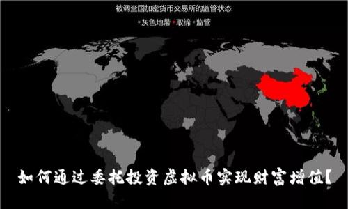 如何通过委托投资虚拟币实现财富增值？