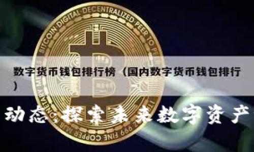 金刚虚拟币最新动态：探索未来数字资产世界的牛刀小试