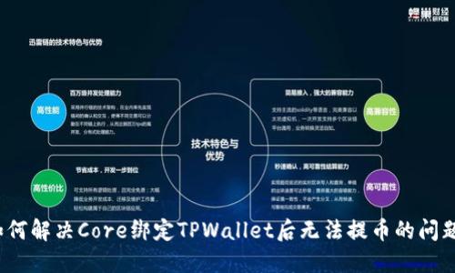 如何解决Core绑定TPWallet后无法提币的问题？