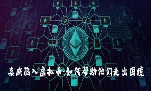 亲戚陷入虚拟币：如何帮助他们走出困境