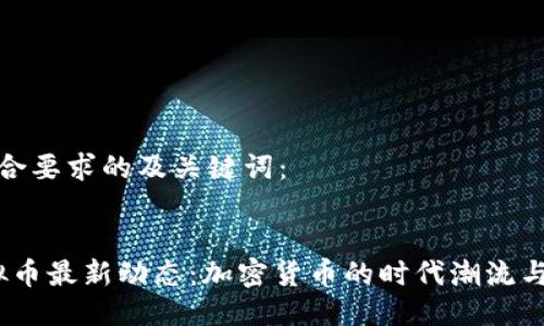 以下是符合要求的及关键词：


2018虚拟币最新动态：加密货币的时代潮流与投资机遇