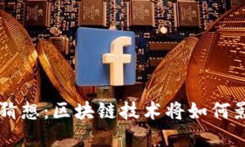 未来虚拟币的猜想：区块链技术将如何影响我们的生活