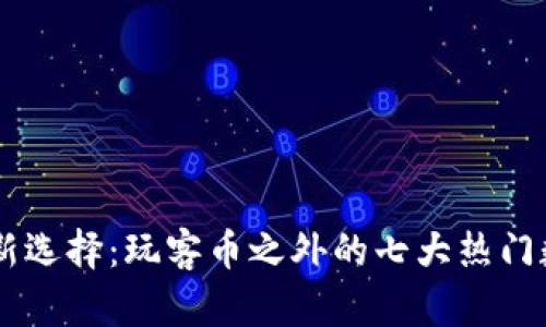 虚拟币新选择：玩客币之外的七大热门数字货币