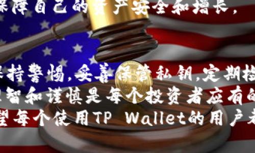 jiaotiTP Wallet: 安全性与追踪性的深度解析/jiaoti  
TP Wallet, 加密钱包, 安全性, 追踪性/guanjianci

引言：数字资产世界的守护者
在数字资产日渐普及的时代，如何安全管理和存储加密货币成了每个投资者的首要任务。TP Wallet作为一种热门的加密钱包，它提供了便捷的资产存储和交易功能。然而，随着虚拟货币交易的增多，用户们开始担忧：TP Wallet真的安全吗？它是否可以被追踪？
大家常说：“留得青山在，不怕没柴烧。”在投资加密货币时，选择一个安全的数字钱包显得尤为重要。接下来，让我们一同探索TP Wallet的安全性与追踪特性。

TP Wallet简介
TP Wallet是一款用户友好的加密钱包，支持多种加密货币的存储和管理。它的设计初衷是为了让用户能够方便地管理数字资产，同时提供一系列安全性功能，以确保资产的安全。TP Wallet的界面简单易懂，适合各类用户，无论是入门者还是资深投资者。

安全性分析：TP Wallet的防护机制
TP Wallet采用了多重安全措施以保护用户的资产，其中主要包括：
ul
    listrong私钥控制：/strong用户的私钥始终保存在本地，绝不会上传至服务器，确保资金安全。/li
    listrong多签名支持：/strongTP Wallet支持多重签名功能，使得对重要交易的确认需要多个账户的授权，这大大增加了安全性。/li
    listrong加密传输：/strong所有数据在传输过程中都经过加密处理，保护用户信息不被窃取。/li
/ul
“家有一老，如有一宝。”在加密货币的世界里，没有什么比安全性更为重要的了。TP Wallet在设计上充分考虑了用户的安全需求，使得资产存储更加可靠。

追踪性：TP Wallet的透明与隐私
对于许多加密货币用户而言，隐私是一个重要的考量因素。虽然TP Wallet为用户提供了一定的隐私保护，但我们也需要了解其追踪特性。
TP Wallet在交易过程中，所有操作都将在区块链上留下痕迹。这意味着，如果有人获取了你的公钥，他们就有可能追踪到你的交易记录。不过，TP Wallet并没有要求用户提供实名信息，因而用户的具体身份信息仍然是保密的。
“看人说话，看心思。”在选择加密钱包时，用户需要了解钱包的隐私政策以及其是否记录用户数据。TP Wallet在这方面做得充分，让用户在享受便利的同时也能保持一定的隐私。

文化视角：加密钱包与地域习惯
在中国，数字货币的兴起改变了传统的投资方式，越来越多的人开始尝试使用加密钱包。对许多传统投资者来说，这是一场“鸡犬升天”的变革。尤其是在年轻一代中，使用加密钱包不仅是一种财富管理方式，更是一种生活态度的体现。
“人无远虑，必有近忧。”对于使用TP Wallet这样的加密钱包，投资者需要不断学习和适应新的技术和市场动态，以保障自己的资产安全和增长。

结论：选择适合自己的加密钱包
TP Wallet凭借其出色的安全性和便捷性，成为了一款备受欢迎的加密钱包。然而，用户在使用TP Wallet时，仍需保持警惕，妥善保管私钥，定期检查交易记录，避免因疏忽而造成损失。
“种瓜得瓜，种豆得豆。”在数字资产的世界里，所作所为都将影响到你的财产安全和投资回报。在选择加密钱包时，理智和谨慎是每个投资者应有的态度。
总的来说，TP Wallet在安全性和追踪性方面表现尚可，但最终能否安全存储资产，仍需用户自身的决策和管理。希望每个使用TP Wallet的用户都能够在这片数字资产的海洋中扬帆远航。