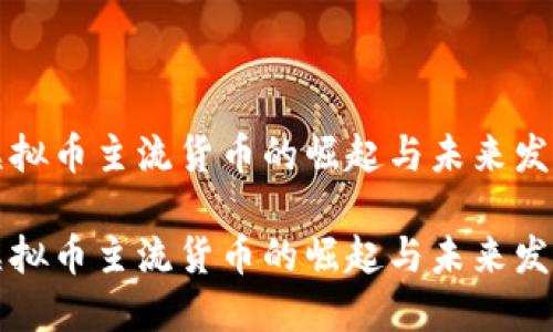 虚拟币主流货币的崛起与未来发展

虚拟币主流货币的崛起与未来发展