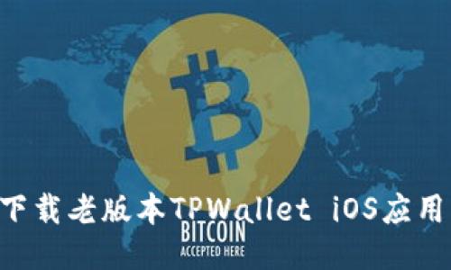 如何安全下载老版本TPWallet iOS应用：详尽指南