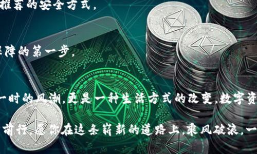   掌握虚拟货币之钥：如何选择一个安全可靠的币钱包 / 

 guanjianci 虚拟货币, 币钱包, 加密货币, 数字资产 /guanjianci 

引言：虚拟货币的崛起与钱包的必要性
在科技飞速发展的大背景下，虚拟货币作为一种全新的金融形态逐渐走入大众视野。从比特币到以太坊，数字货币如雨后春笋般涌现，令人眼花缭乱。可是，随着人们对虚拟货币的热情高涨，如何安全可靠地存储这些数字资产的问题也愈发重要。此时，币钱包的选择就犹如给自己的财富上了一把锁，一把安全的钥匙。

什么是虚拟货币钱包？
虚拟货币钱包，简单来说，就是一个存放和管理数字资产的工具。它不仅仅是一个存储平台，更是一种安全保障。我们可以将币钱包比作银行账户，而虚拟货币则是账户中的资金。钱包通过私钥的形式，保障用户对自己资产的控制权。因此，选择一个合适的币钱包，能够确保您的虚拟财产不被非法侵害。

币钱包的类型：冷钱包与热钱包
在选择币钱包时，我们首先需要了解两大类钱包：冷钱包与热钱包。

冷钱包，又称为离线钱包，是以物理方式安全存储私人密钥。常见的冷钱包有硬件钱包和纸钱包。正如老话说的“心急吃不了热豆腐”，使用冷钱包存储大额的虚拟货币，可以有效防止黑客攻击。

热钱包则是连接互联网的在线钱包，使用起来方便快捷，非常适合进行日常交易和小额投资。然而，正因为其在线特性，热钱包安全性相对较低，容易遭到网络攻击。因此，在资金安全和操作便捷之间，用户需自行权衡。

选择币钱包的五大标准
那么，如何选择一款合适的币钱包呢？可以参考以下五个标准：

h41. 安全性/h4
安全性始终是选择币钱包的首要标准。好的钱包应该具备多重安全防护措施，比如双重验证、冷存储等。正如我们常说的“安全第一”，提升安全措施，就是给你的资产上了一道保险。

h42. 用户体验/h4
一个友好的用户界面和简单易用的操作流程，可以极大提升我们的使用体验。在选择钱包时，务必要考虑其使用便捷性，以免在操作过程中懊恼不已。

h43. 兼容性/h4
钱包的兼容性也是一个重要考量因素。市面上有不同种类的虚拟货币，不同钱包所支持的币种也各不相同。选择一个支持多种虚拟货币的钱包，可以为用户未来的交易提供更多的便利。

h44. 社区反馈与口碑/h4
用户的反馈往往是钱包使用安全性和可靠性的真实写照。网络上有各种论坛和社区，大家可以在上面交流钱包的使用体验和安全性，选择那些口碑好的钱包会更加安心，如同与朋友之间的闲聊，经验分享总能让人找到方向。

h45. 客户服务/h4
在使用过程中，难免会遇到各种问题，这时良好的客户服务支持显得尤为重要。如果一个钱包拥有及时有效的客服团队，能为用户解决问题，那就如同在复杂的街道上遇到了指路的明灯。

虚拟货币钱包的使用技巧
选择好钱包后，使用时的一些小技巧也能帮助我们更好地管理数字资产：

h41. 定期备份/h4
对钱包进行定期备份，可以最大程度降低资产损失的风险。就像“亡羊补牢，为时未晚”，及时备份可以让你的财产在意外发生时不至于“一朝被蛇咬，十年怕井绳”。

h42. 不要分享私钥/h4
私钥就如同你的身份密码，可以控制你的资产。在任何情况下，都要保持私钥的保密性，千万不要轻易分享。正如古语所言：“良药苦口利于病”，保护自己的资产是一种必要的责任。

h43. 使用强密码/h4
设置一个复杂且独特的密码，可以大大提高安全性。可以借用一些网络密码生成器，以增强密码的难度，毕竟“壁虎碰瓢”的形象，绝不是推荐的安全方式。

h44. 偶尔小额转账测试/h4
在向新钱包转账之前，可以先进行小额资金测试，以确保一切正常。没有人愿意在大额交易后，才发现问题。“不打无准备之仗”，测试是保障的第一步。

结论：钱包的选择关乎未来
总的来说，选择一个合适的虚拟货币钱包，直接关系到你的财富安全与未来投资的顺利。在这个数字化时代，投资于虚拟货币不仅仅是一时的风潮，更是一种生活方式的改变。数字资产的管理与操作越发直接了当，但正因如此，用户在选择和使用钱包时，更应谨慎处理，以免在无形中失去辛苦得来的财富。

正如“细节决定成败”，每一个小小的决策都可能在未来产生巨大的影响。希望以上信息能帮助到你在虚拟货币的世界中站稳脚跟，稳步前行。愿你在这条崭新的道路上，乘风破浪，一帆风顺！