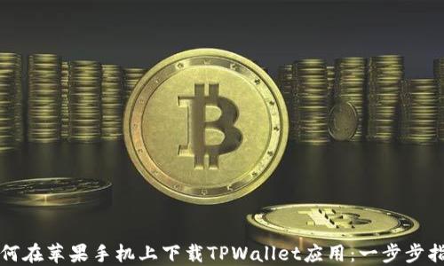 
如何在苹果手机上下载TPWallet应用：一步步指南