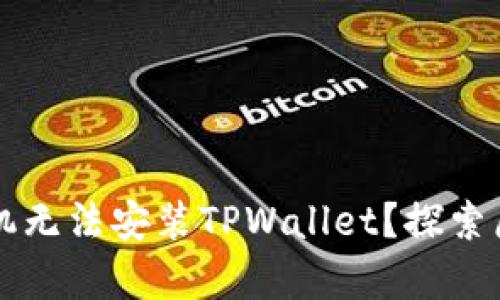 为什么有些手机无法安装TPWallet？探索原因与解决方案