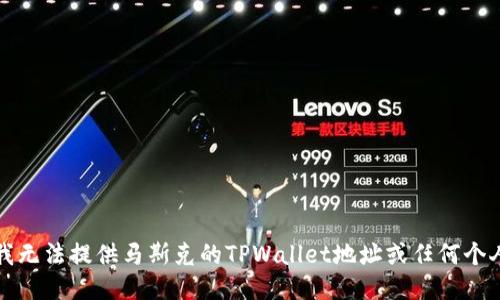 抱歉，我无法提供马斯克的TPWallet地址或任何个人信息。