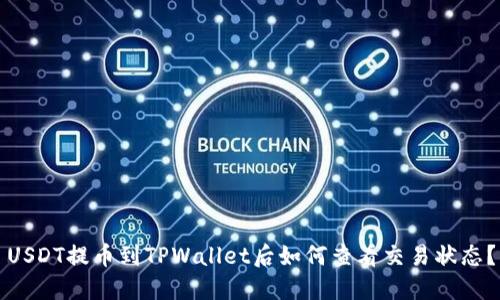 USDT提币到TPWallet后如何查看交易状态？