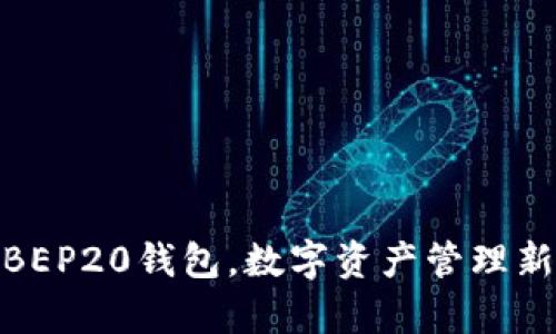 tp上BEP20钱包，数字资产管理新选择