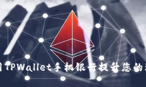 如何利用TPWallet手机银行提升您的理财效率