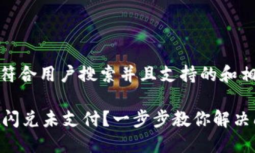 接下来是符合用户搜索并且支持的和相关关键词

TPWallet闪兑未支付？一步步教你解决问题