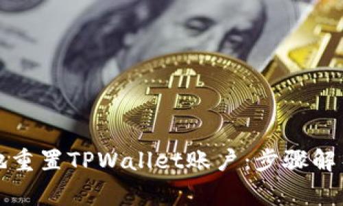 如何安全且有效地重置TPWallet账户：步骤解析与常见问题解答