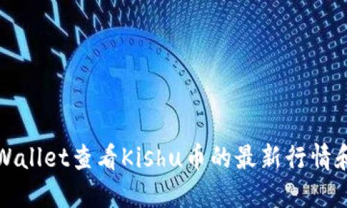 如何在TPWallet查看Kishu币的最新行情和交易信息