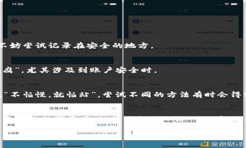   一步步教你如何轻松登录tpwallet钱包 / 
 guanjianci tpwallet, 登录, 加密钱包, 数字货币 /guanjianci 

引言
数字货币的快速发展，让越来越多的人开始关注加密钱包的使用。其中，tpwallet作为一款用户友好的数字钱包，受到许多用户的青睐。然而，对于初次使用的朋友来说，登录tpwallet可能会稍显复杂。在这篇文章中，我们将详细介绍如何轻松登录tpwallet，并解决常见的登录问题。我们会从基础知识入手，为大家提供详细的步骤和技巧，让每个人都能无障碍地享受数字货币的便利。

什么是tpwallet？
tpwallet是一个多功能的加密货币钱包，支持多种数字货币的存储与交易。它不仅拥有友好的用户界面，还具备高安全性和隐私保护功能，让用户放心地管理自己的虚拟资产。正如老话所说，“年年岁岁花相似，岁岁年年人不同”，随着市场的变化，tpwallet也在不断更新和，为用户带来更好的体验。

tpwallet的登录步骤
下面我们就来聊聊如何顺利登录tpwallet。无论你是新用户还是有一定经验的用户，这里的步骤都能帮助你快速掌握。

h41. 打开官网或应用/h4
首先，你需要访问tpwallet的官方网站或在手机应用商店下载其应用。如果你是使用网页版，可以在浏览器中输入tpwallet的官网地址；如果是手机用户，确保从正规的应用商店下载，以免遭遇潜在的安全风险。就像“水能载舟，亦能覆舟”，选择安全可靠的平台非常重要。

h42. 找到登录入口/h4
进入官网或应用后，通常在首页的显著位置会有“登录”按钮。点击此按钮，你将被引导进入登录页面。此时，不妨仔细查看界面的其他信息，可能会有一些关于tpwallet的新功能或公告，了解这些信息对未来的使用会有帮助。

h43. 输入账号信息/h4
在登录页面，你需要输入注册时用的邮箱地址和密码。确保你的输入信息无误，避免多次尝试登录导致账号被临时锁定。在这个信息时代，“言必信，行必果”，准确的输入至关重要。

h44. 验证身份/h4
有些情况下，tpwallet还会要求你进行二次验证，例如输入手机验证码或邮箱验证码。这是为了保障用户账号的安全。如果你启用了双重验证功能，请确保你能及时获取到验证码信息。“千里之行，始于足下”，细节决定成败，安全问题不容忽视。

h45. 登录成功/h4
若输入的信息无误，恭喜你，登录成功！此时你可以开始使用tpwallet进行数字货币的交易和管理。如果出现错误提示，不妨检查一下你的账号信息或重置密码。

常见登录问题及解决方法
在登录过程中，用户可能会遇到一些常见问题，以下是一些解决建议。

h41. 忘记密码/h4
如果你忘记了登录密码，可以点击“忘记密码”链接，按系统提示进行密码重置。重置过程通常需要获取你之前注册的邮箱或手机验证码。“三思而后行”，下次设置密码时不妨尝试记录在安全的地方。

h42. 账户被锁定/h4
如果因为多次输入错误密码而导致账户被锁定，建议耐心等待一段时间，或直接联系tpwallet客服。重新设置密码后，请尝试登录，保持冷静，不要急躁！“心急吃不了热豆腐”，尤其涉及到账户安全时。

h43. 无法接收验证码/h4
在使用手机或邮箱接收验证码时，如果没有收到，首先确认网络状况良好，并确保你的邮箱地址或手机号码是正确的。如果问题仍然存在，可以尝试更换设备获取验证码。“不怕慢，就怕站”，尝试不同的方法有时会得到意想不到的结果。

总结
登录tpwallet其实并不复杂，但在过程中需要注意安全和准确。通过以上步骤，你一定能顺利登录并开始你的数字货币之旅。如同“种月饼烧水，年年有余”，在投资和管理自己的数字资产时，稳健与耐心缺一不可。记得定期检查自己的钱包安全设置，确保资金的安全。如果在使用过程中还有疑问，建议参考官方帮助文档或联系客服解决。

希望这篇文章能帮助你轻松登录tpwallet，并享受数字货币带来的便利。祝你在这个充满机遇的市场中顺风顺水，赚得盆满钵满！