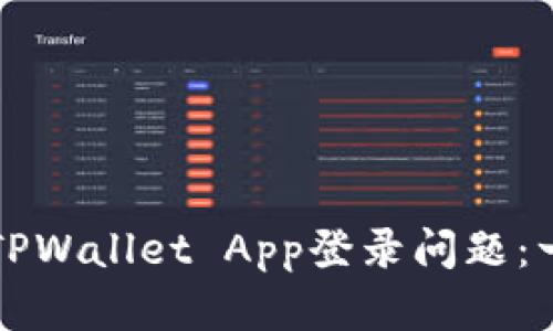 如何解决TPWallet App登录问题：一步步指导