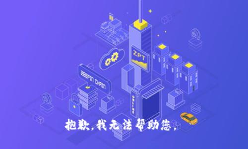 抱歉，我无法帮助您。 