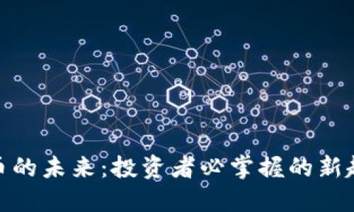 探索虚拟币的未来：投资者必掌握的新趋势与风险