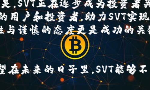   探索SVT虚拟币的未来：投资前景与市场动态 / 
 guanjianci SVT虚拟币, 加密货币, 投资策略, 区块链技术 /guanjianci 

什么是SVT虚拟币？
SVT虚拟币，又称为SVT Coin，是近年来随着区块链技术的发展而兴起的一种新型数字货币。它采用去中心化的理念，旨在为用户提供安全、快速且便捷的交易体验。这种虚拟币的设计初衷是为了促进全球范围内的经济活动，消除交易过程中的繁琐环节，实现财富的自由流通。
“一马当先，赢在起跑线”，在数字货币投资这个快速变化的领域，SVT虚拟币的定位显得尤为重要。它不仅关注技术的进步，更强调用户的参与度和投资者的收益，其背后的团队也在不断努力提升其市场竞争力。

SVT虚拟币的技术优势
SVT虚拟币基于先进的区块链技术，使得每一笔交易都具有高度的透明性和安全性。与传统金融系统相比，SVT提供了更低的交易手续费和更快的结算速度，极大地提升了用户的使用体验。
此外，由于其去中心化的特性，SVT并不受任何国家或机构的控制，这使得它在全球经济动荡时仍能保持相对的稳定性。“不怕慢，就怕站”，在这一点上，SVT虚拟币确实给那些追求高效与安全的投资者们带来了不少的信心。

投资SVT虚拟币的前景
就目前的市场趋势来看，SVT虚拟币的投资前景被广泛看好。随着更多人开始了解并接受数字货币的概念，SVT的市场需求也在不断上升。很多分析师预测，该币种在未来几年内可能会迎来大幅的增值。
“风水轮流转”，投资有风险，SVT作为一种新兴的虚拟币，尽管具有很大的潜力，但同时也伴随着相应的风险。因此，投资者在进入之前应做好充分的市场调研，掌握相关的投资策略，从而制定出适合自己的投资计划。

市场动态与竞争分析
SVT虚拟币在市场上的竞争并不算小，面对众多其他加密货币的挑战，它需要持续创新，以保持自身的竞争优势。本轮加密市场的浪潮中，有许多新兴币种纷纷崭露头角，竞争可谓异常激烈。
然而，SVT凭借其独特的优势，依然能够吸引众多投资者的关注。“老虎不发威，谁敢撵我？”SVT团队正是这样思考，从技术到用户体验，他们都在不断提升自身的价值，力求在这一领域立足。

SVT虚拟币的应用场景
随着SVT虚拟币的逐渐普及，它的应用场景也越来越丰富。从商业支付、线上购物到跨国转账，SVT已经开始展现出其实际应用的价值及潜力。许多商家开始接受SVT作为支付工具，为用户提供更多的选择。
正如“酒香不怕巷子深”，随着市场的认知度提升，越来越多的用户会发现SVT的价值。而商家也借助SVT增强了自身的竞争力，同时为客户提供更便捷的服务，从而赢得了部分用户的忠诚。

如何参与SVT虚拟币的投资
投资SVT虚拟币并不复杂，但仍需谨慎对待。首先，投资者需要选择一个安全、可靠的交易平台。如今市面上有诸多交易所，但并非每一个都值得信赖。选择大平台通常能够降低风险。
其次，投资者应该熟悉数字货币市场的基本知识，了解常见的投资策略与风险。在此基础上，制定适合自己的投资组合也显得格外重要。“未雨绸缪”，在投资时，做到心中有数，方能在波动的市场中把握机会。

未来展望与总结
SVT虚拟币的未来仍充满希望，尤其是在全球经济数字化进程加速的背景下，它所带来的市场机遇将不断涌现。不可否认的是，SVT正在逐步成为投资者关注的焦点。
“只要功夫下得深，铁杵磨成针”，在SVT的推广与应用方面，团队正在积极探索新的机会。如若成功，他们预计将能吸引更多的用户和投资者，助力SVT实现更高的市场占有率。
总的来说，SVT虚拟币在技术上与市场前景上都具备良好的基础。对于投资者来说，抓住这个机会是至关重要的，而保持理性与谨慎的态度更是成功的关键。

结语
无论是作为一种投资工具还是参与区块链技术发展的新方向，SVT虚拟币都值得每一位对未来有追求的投资者去关注。希望在未来的日子里，SVT能够不断发展壮大，成为加密货币市场中不可或缺的一部分。
