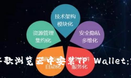 如何在谷歌浏览器中安装TP Wallet：完整指南